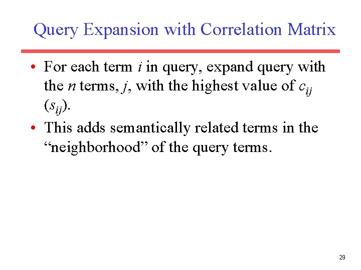 Query Expansion with Correlation Matrix • For each term i in query, expand query Query Expansion with Correlation Matrix • For each term i in query, expand query