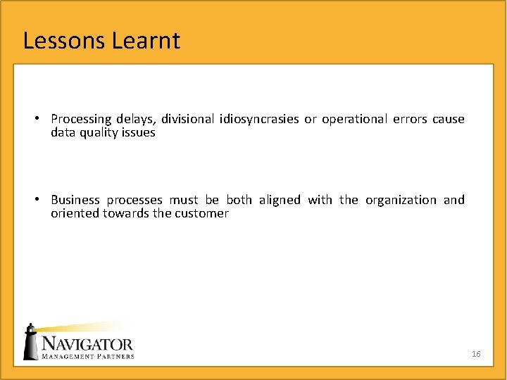 Lessons Learnt • Processing delays, divisional idiosyncrasies or operational errors cause data quality issues