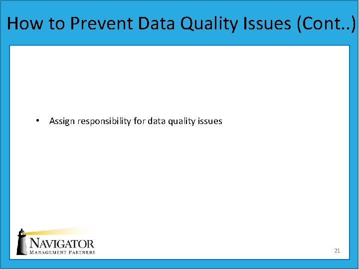 How to Prevent Data Quality Issues (Cont. . ) • Assign responsibility for data