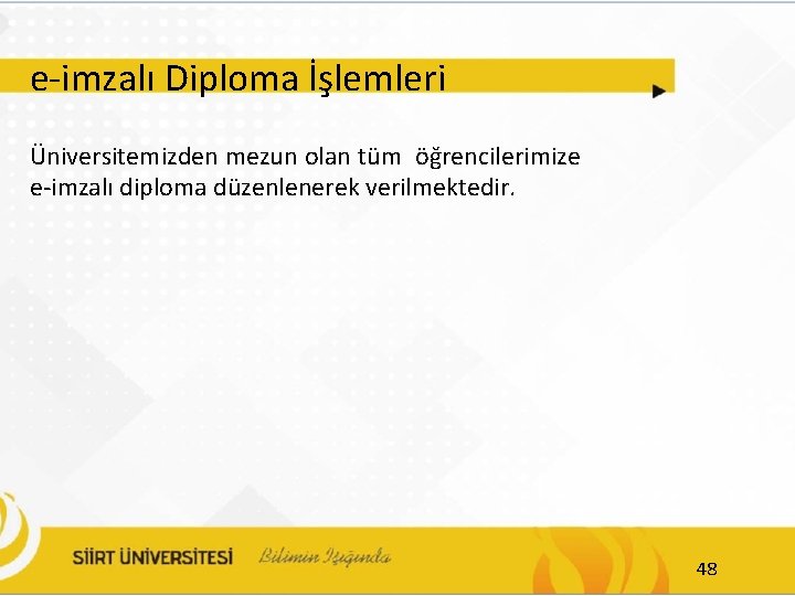 e-imzalı Diploma İşlemleri Üniversitemizden mezun olan tüm öğrencilerimize e-imzalı diploma düzenlenerek verilmektedir. 48 