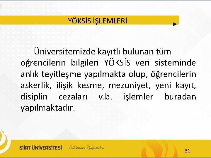 YÖKSİS İŞLEMLERİ Üniversitemizde kayıtlı bulunan tüm öğrencilerin bilgileri YÖKSİS veri sisteminde anlık teyitleşme yapılmakta