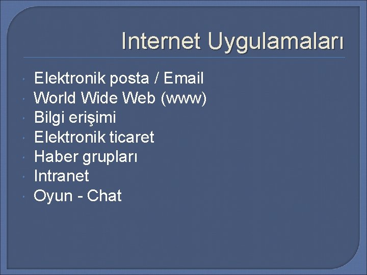 Internet Uygulamaları Elektronik posta / Email World Wide Web (www) Bilgi erişimi Elektronik ticaret