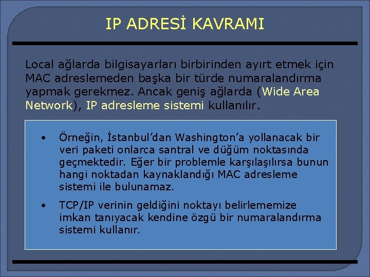 IP ADRESİ KAVRAMI Local ağlarda bilgisayarları birbirinden ayırt etmek için MAC adreslemeden başka bir