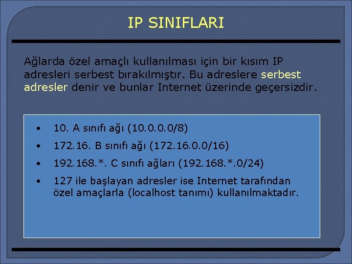 IP SINIFLARI Ağlarda özel amaçlı kullanılması için bir kısım IP adresleri serbest bırakılmıştır. Bu