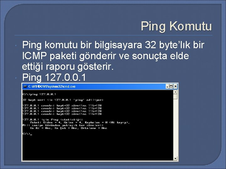 Ping Komutu Ping komutu bir bilgisayara 32 byte’lık bir ICMP paketi gönderir ve sonuçta