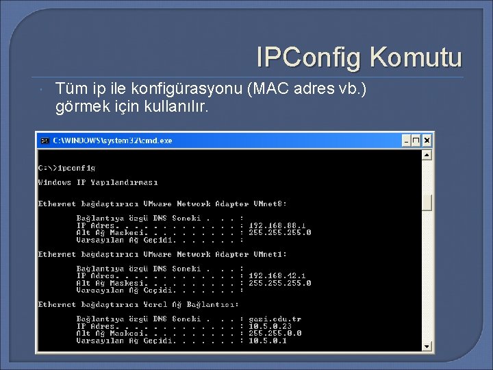 IPConfig Komutu Tüm ip ile konfigürasyonu (MAC adres vb. ) görmek için kullanılır. 