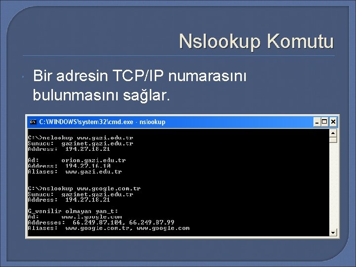 Nslookup Komutu Bir adresin TCP/IP numarasını bulunmasını sağlar. 