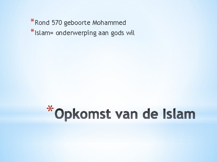 *Rond 570 geboorte Mohammed *Islam= onderwerping aan gods wil * 