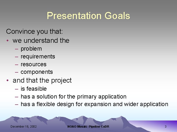 Presentation Goals Convince you that: • we understand the – – problem requirements resources