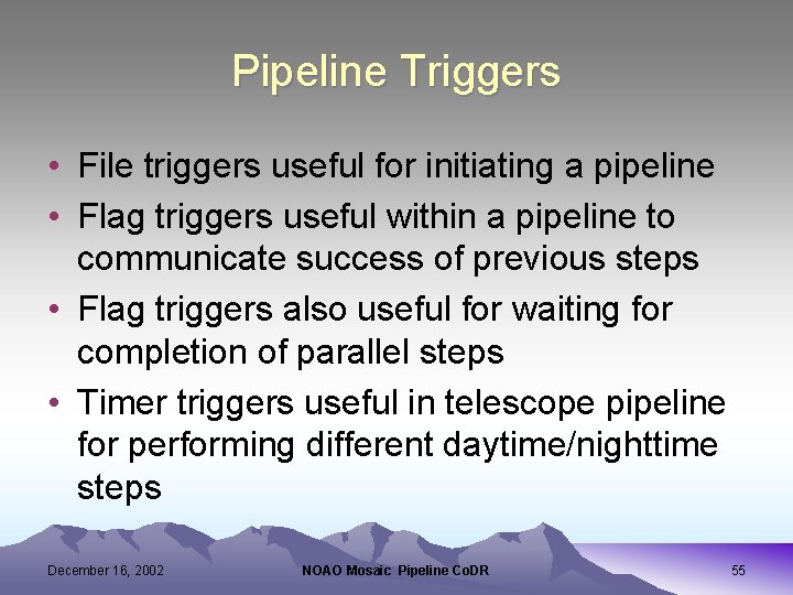 Pipeline Triggers • File triggers useful for initiating a pipeline • Flag triggers useful