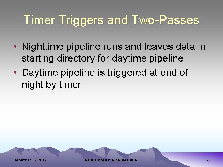 Timer Triggers and Two-Passes • Nighttime pipeline runs and leaves data in starting directory