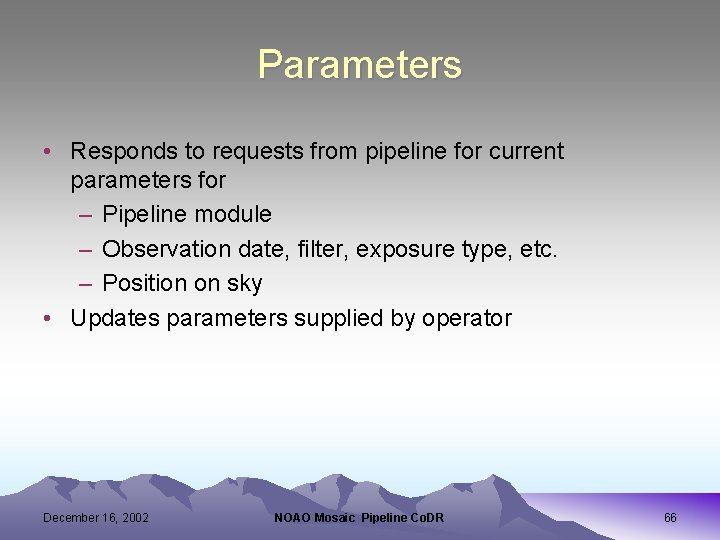 Parameters • Responds to requests from pipeline for current parameters for – Pipeline module