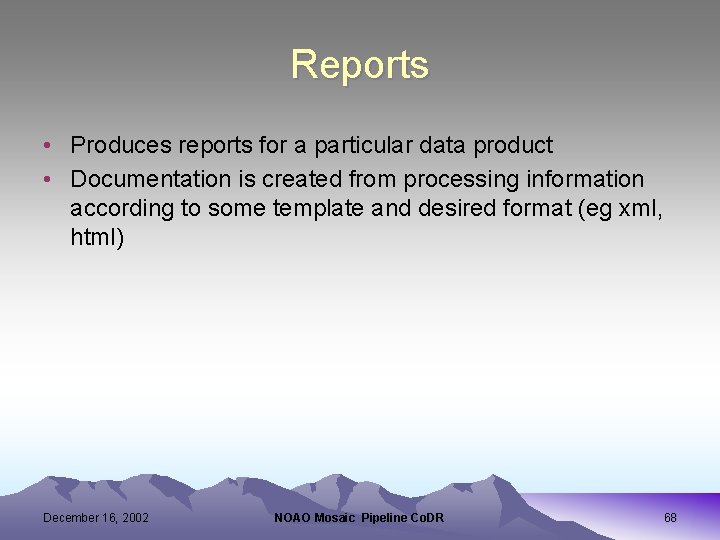 Reports • Produces reports for a particular data product • Documentation is created from