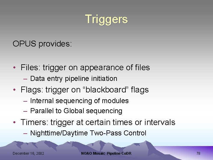 Triggers OPUS provides: • Files: trigger on appearance of files – Data entry pipeline