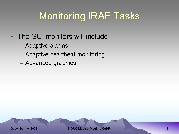 Monitoring IRAF Tasks • The GUI monitors will include: – Adaptive alarms – Adaptive