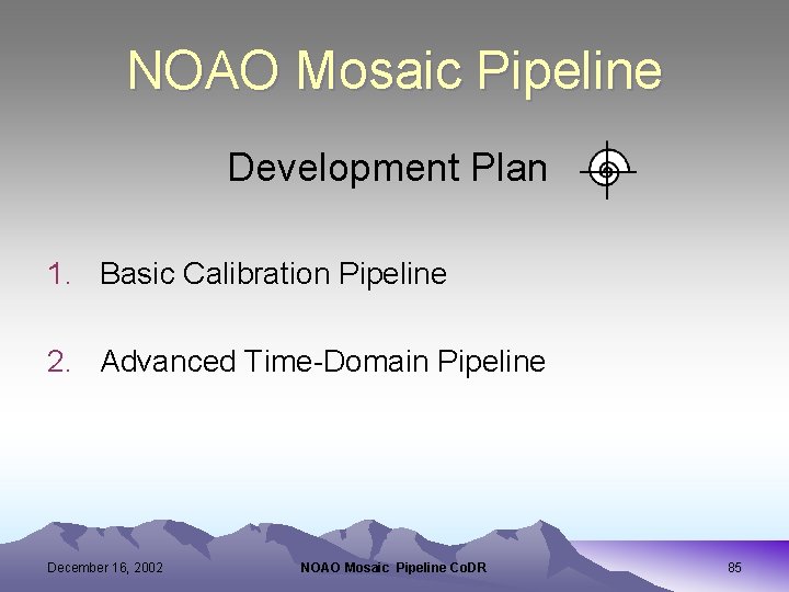 NOAO Mosaic Pipeline Development Plan 1. Basic Calibration Pipeline 2. Advanced Time-Domain Pipeline December