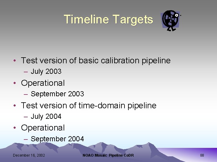 Timeline Targets • Test version of basic calibration pipeline – July 2003 • Operational