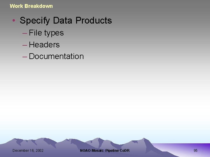 Work Breakdown • Specify Data Products – File types – Headers – Documentation December