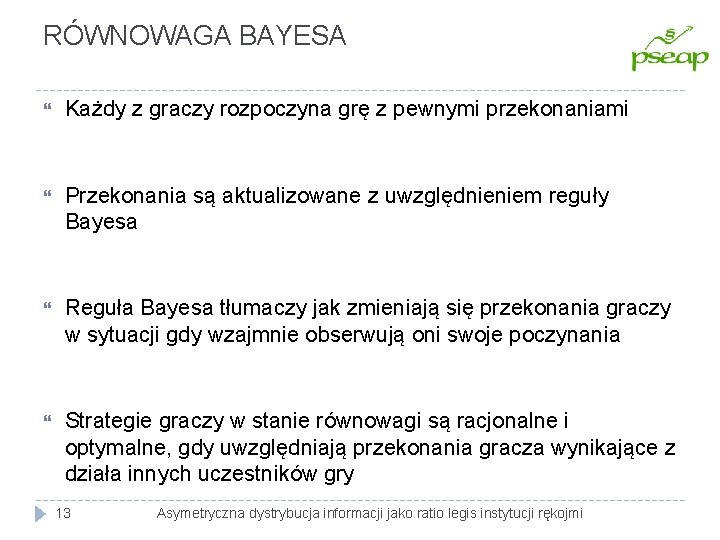 RÓWNOWAGA BAYESA Każdy z graczy rozpoczyna grę z pewnymi przekonaniami Przekonania są aktualizowane z