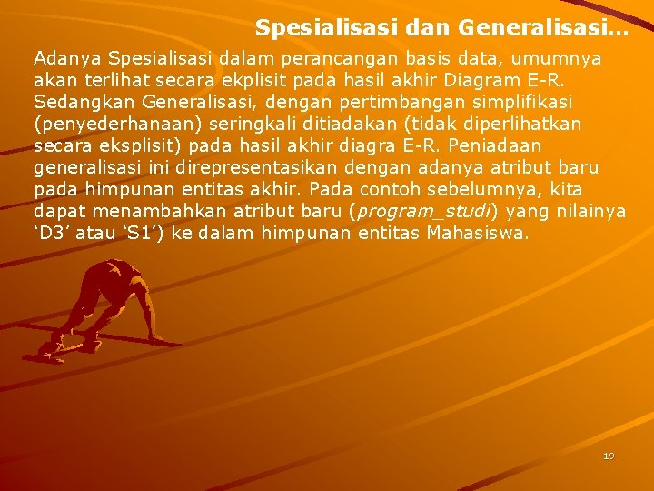 Spesialisasi dan Generalisasi… Adanya Spesialisasi dalam perancangan basis data, umumnya akan terlihat secara ekplisit