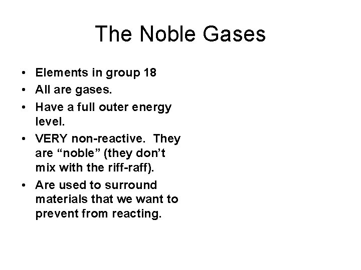 The Noble Gases • Elements in group 18 • All are gases. • Have
