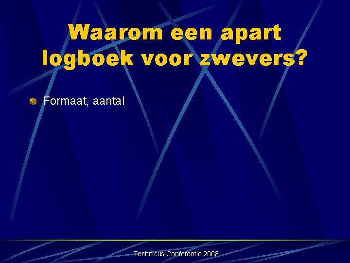 Waarom een apart logboek voor zwevers? Formaat, aantal Technicus Conferentie 2008 