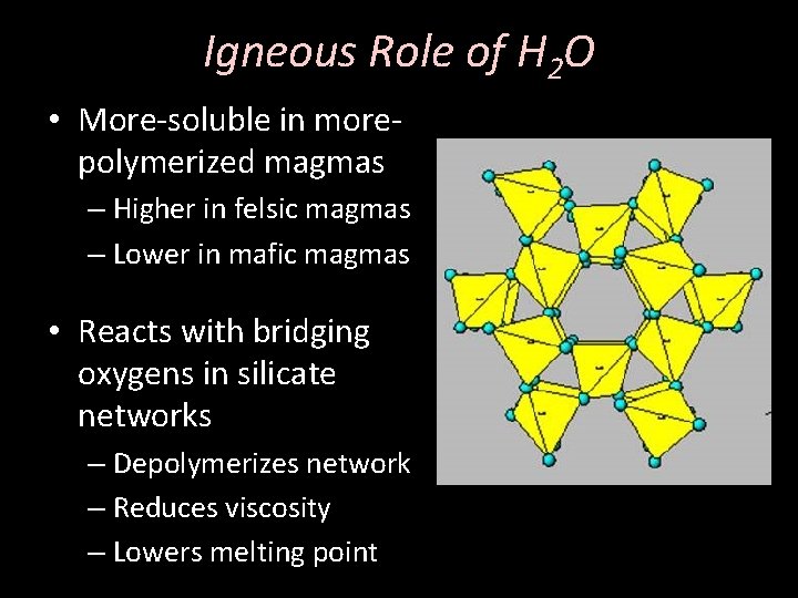 Igneous Role of H 2 O • More-soluble in morepolymerized magmas – Higher in