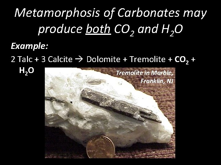 Metamorphosis of Carbonates may produce both CO 2 and H 2 O Example: 2