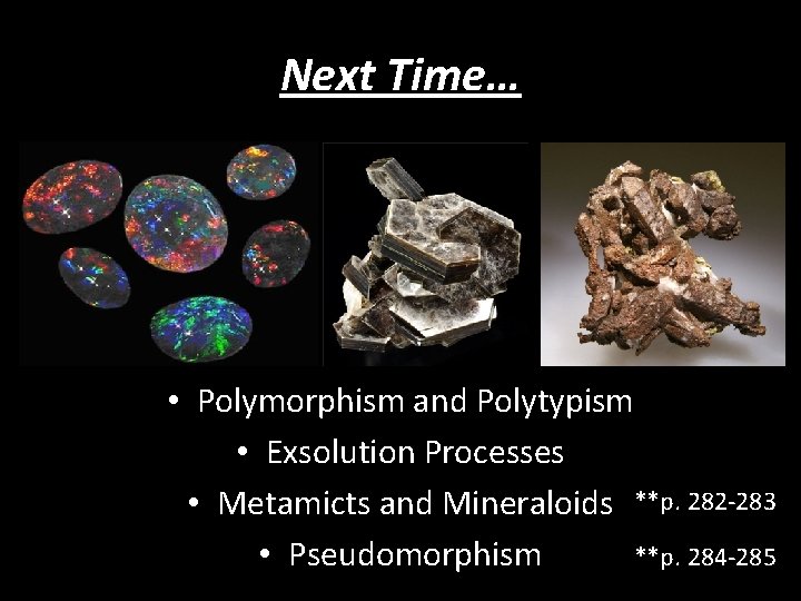 Next Time… • Polymorphism and Polytypism • Exsolution Processes • Metamicts and Mineraloids **p.