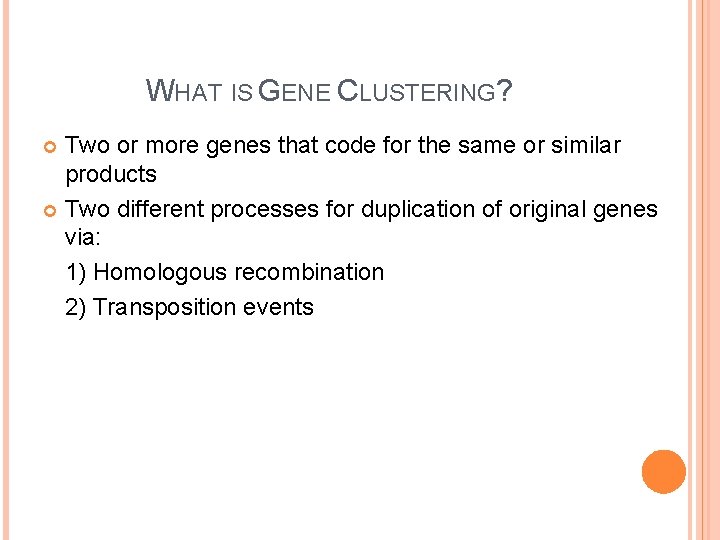 WHAT IS GENE CLUSTERING? Two or more genes that code for the same or