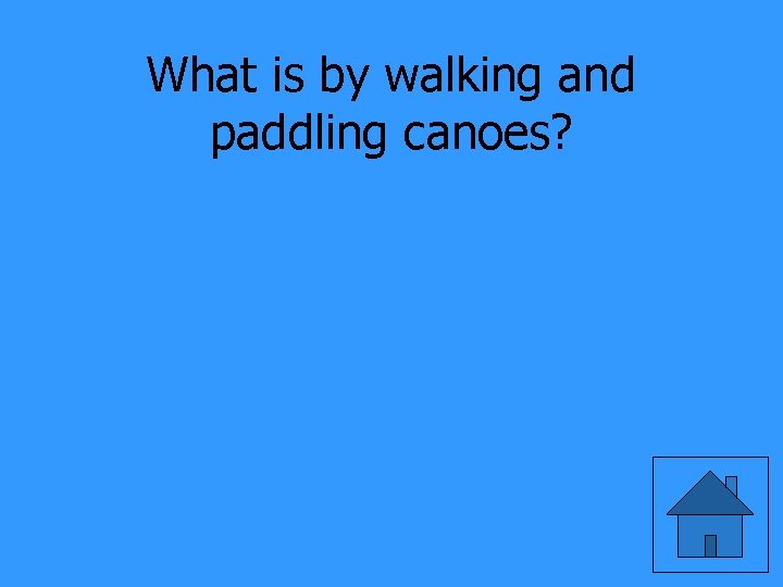 What is by walking and paddling canoes? 