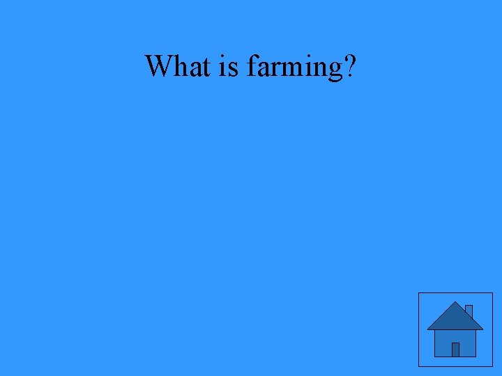 What is farming? 