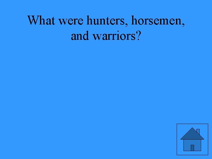 What were hunters, horsemen, and warriors? 