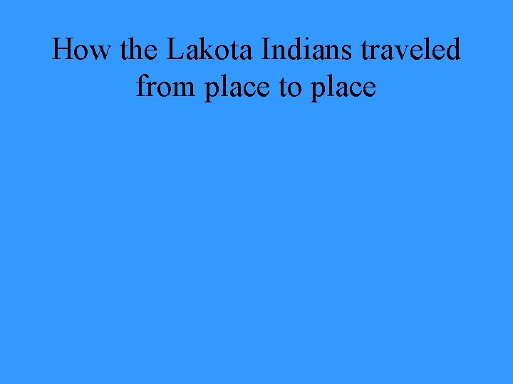 How the Lakota Indians traveled from place to place 