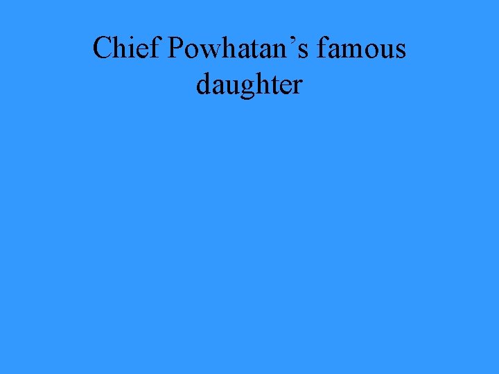 Chief Powhatan’s famous daughter 