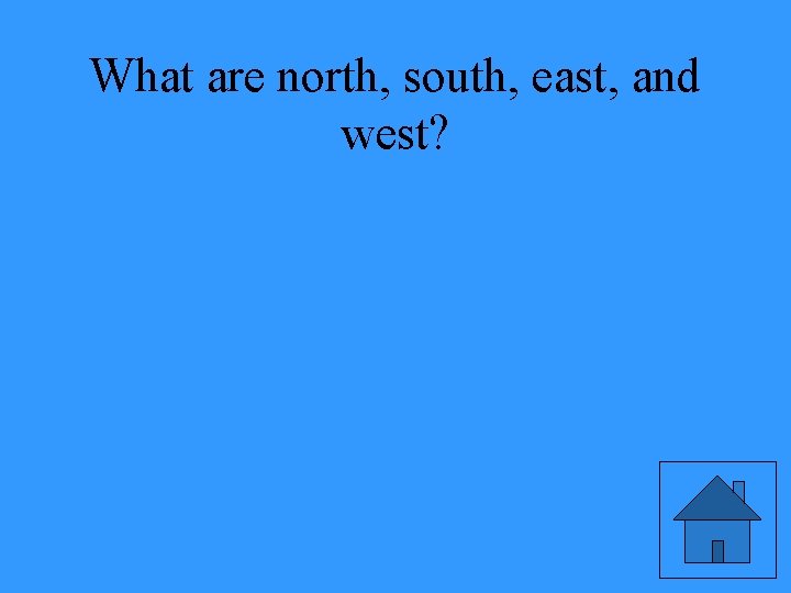 What are north, south, east, and west? 
