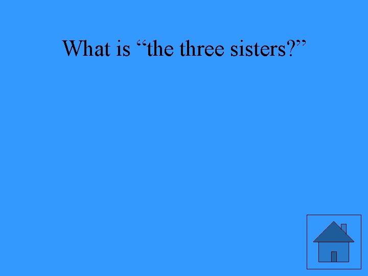 What is “the three sisters? ” 