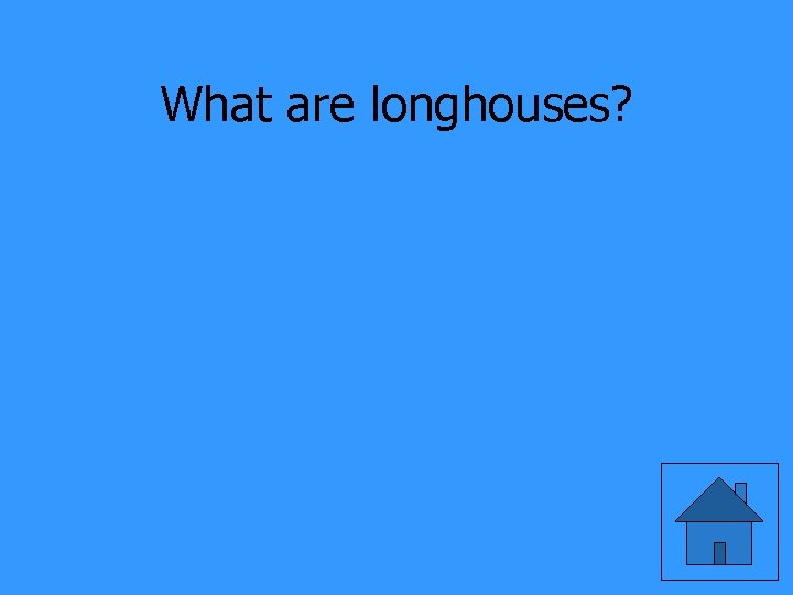 What are longhouses? 