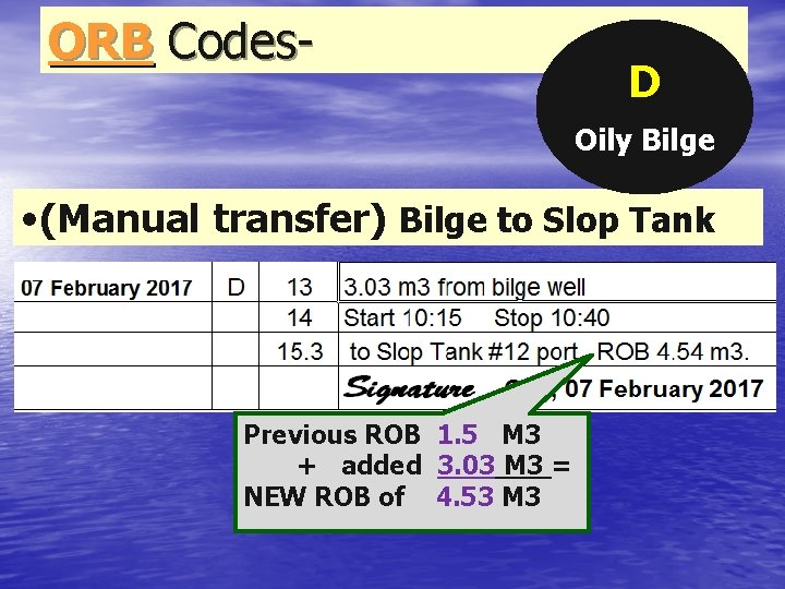 ORB Codes- D Oily Bilge • (Manual transfer) Bilge to Slop Tank Previous ROB