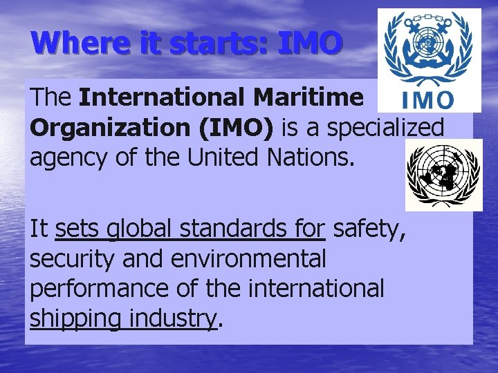 Where it starts: IMO The International Maritime Organization (IMO) is a specialized agency of