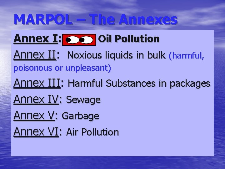 MARPOL – The Annexes Annex I: Oil Pollution Annex II: Noxious liquids in bulk