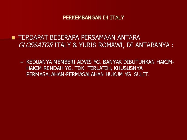 PERKEMBANGAN DI ITALY n TERDAPAT BEBERAPA PERSAMAAN ANTARA GLOSSATOR ITALY & YURIS ROMAWI, DI