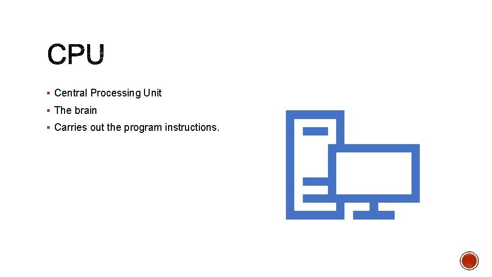 § Central Processing Unit § The brain § Carries out the program instructions. 
