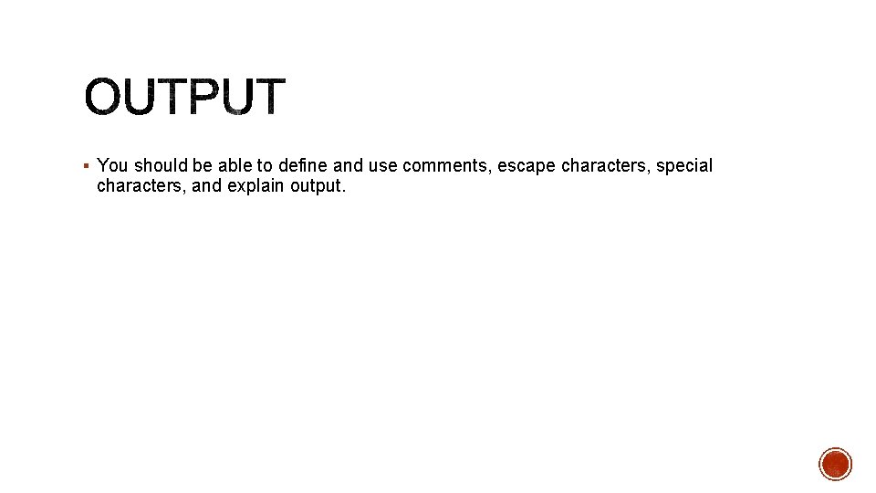 § You should be able to define and use comments, escape characters, special characters,