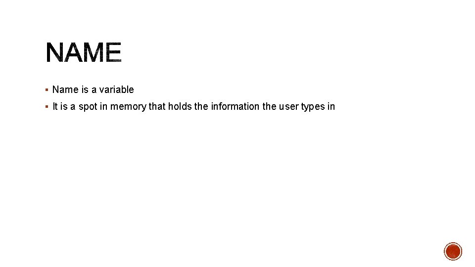 § Name is a variable § It is a spot in memory that holds