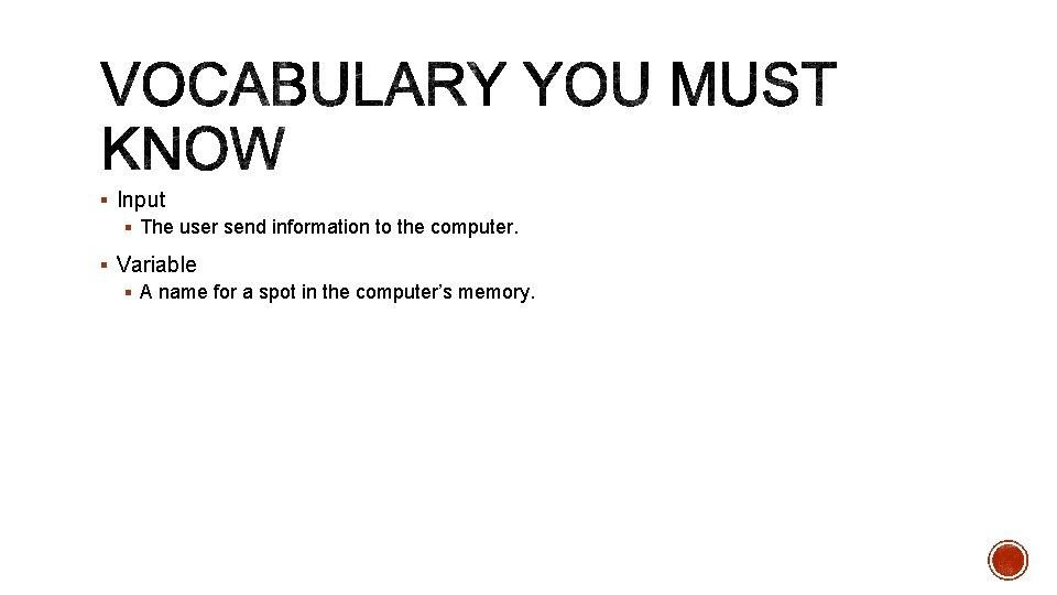 § Input § The user send information to the computer. § Variable § A