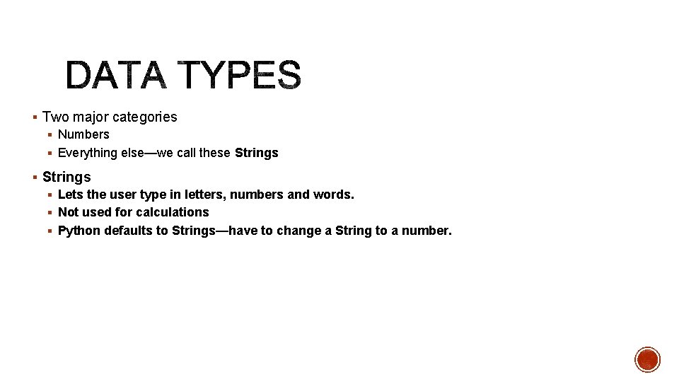 § Two major categories § Numbers § Everything else—we call these Strings § Lets