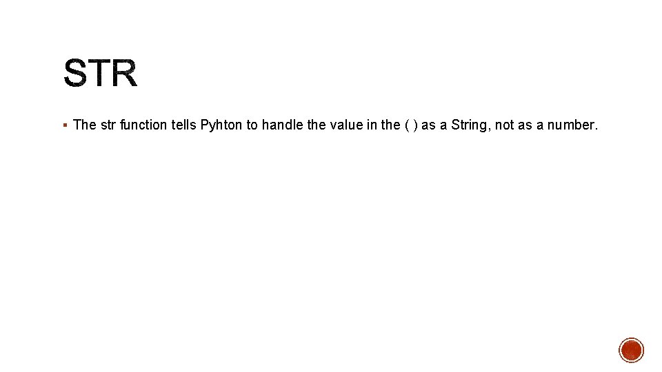 § The str function tells Pyhton to handle the value in the ( )