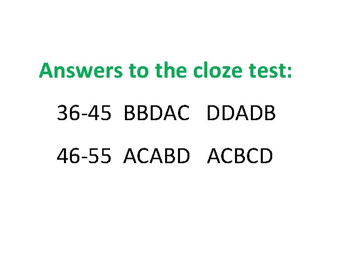 Answers to the cloze test: 36 -45 BBDAC DDADB 46 -55 ACABD ACBCD 