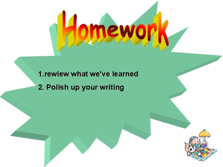 1. rewiew what we've learned 2. Polish up your writing 